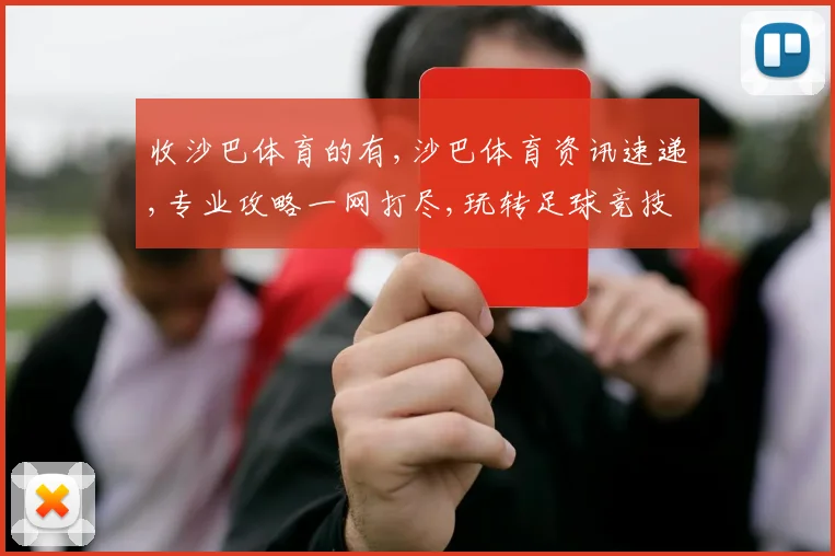 收沙巴体育的有,沙巴体育资讯速递,专业攻略一网打尽,玩转足球竞技场