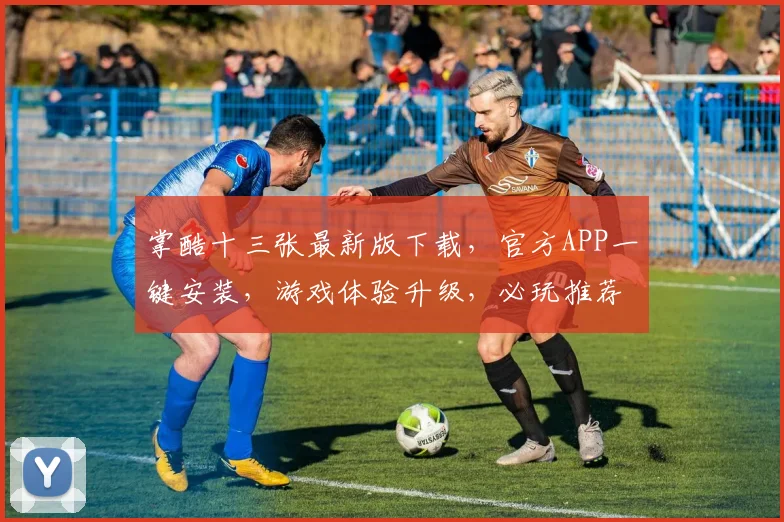 掌酷十三张最新版下载，官方APP一键安装，游戏体验升级，必玩推荐，不容错过